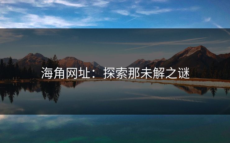 海角网址：探索那未解之谜